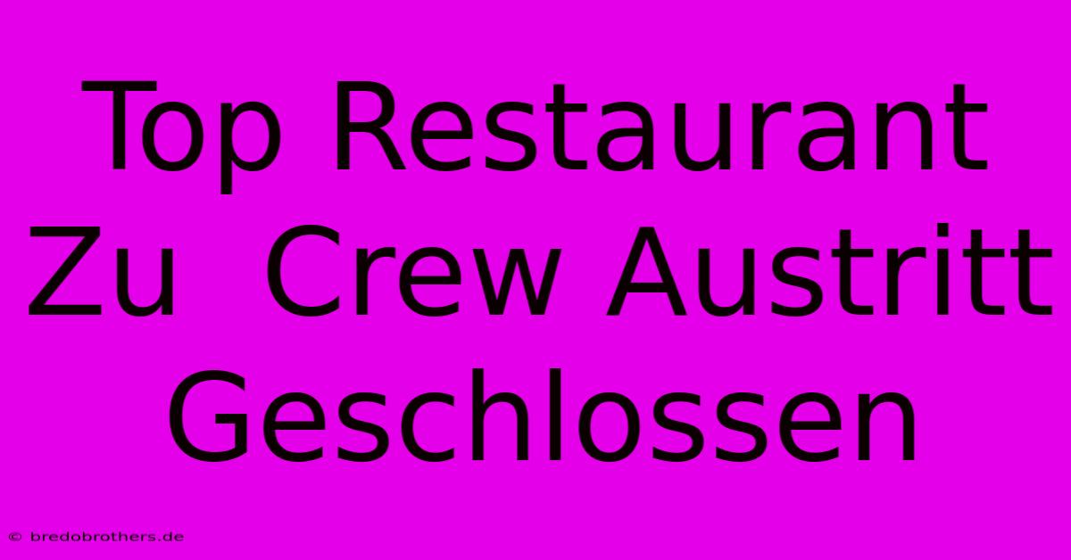 Top Restaurant Zu  Crew Austritt Geschlossen