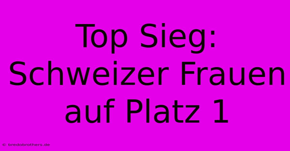 Top Sieg: Schweizer Frauen Auf Platz 1