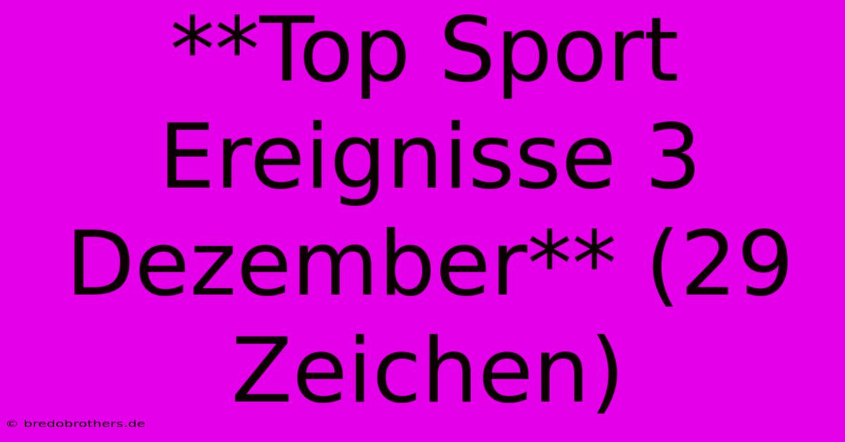 **Top Sport Ereignisse 3 Dezember** (29 Zeichen)