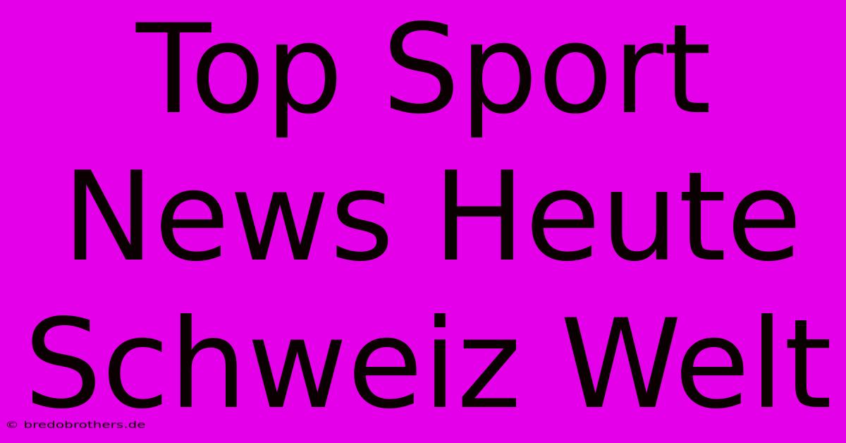 Top Sport News Heute Schweiz Welt