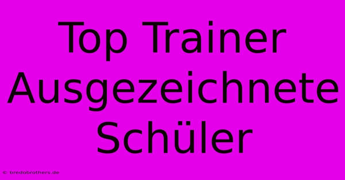 Top Trainer Ausgezeichnete Schüler