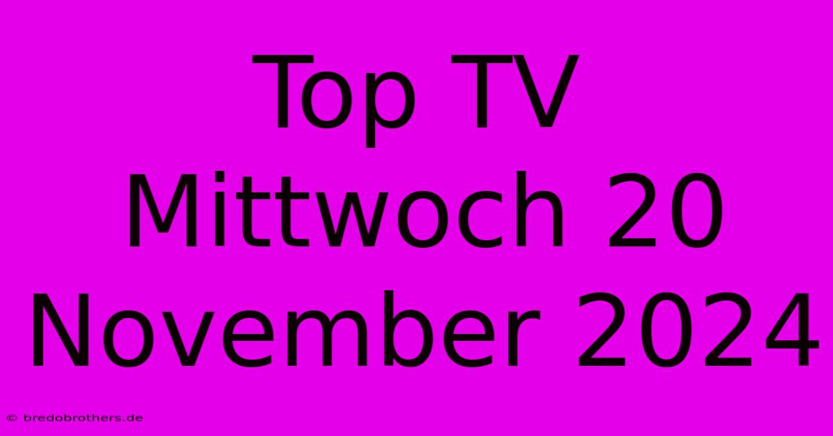 Top TV Mittwoch 20 November 2024