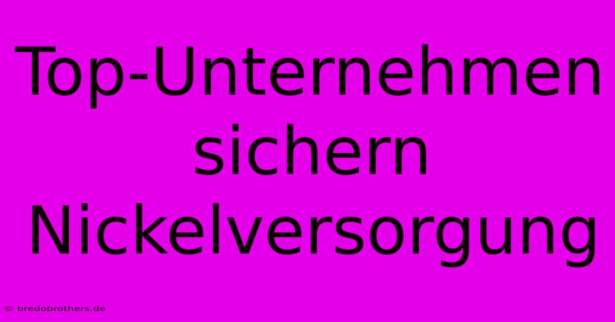 Top-Unternehmen Sichern Nickelversorgung