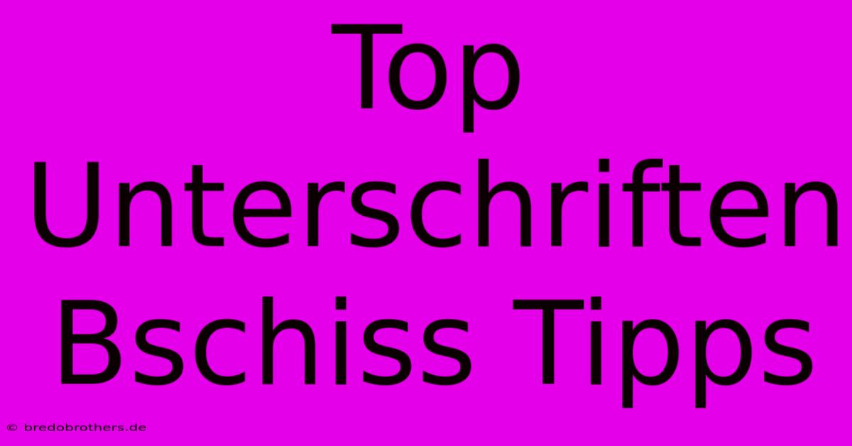 Top Unterschriften Bschiss Tipps