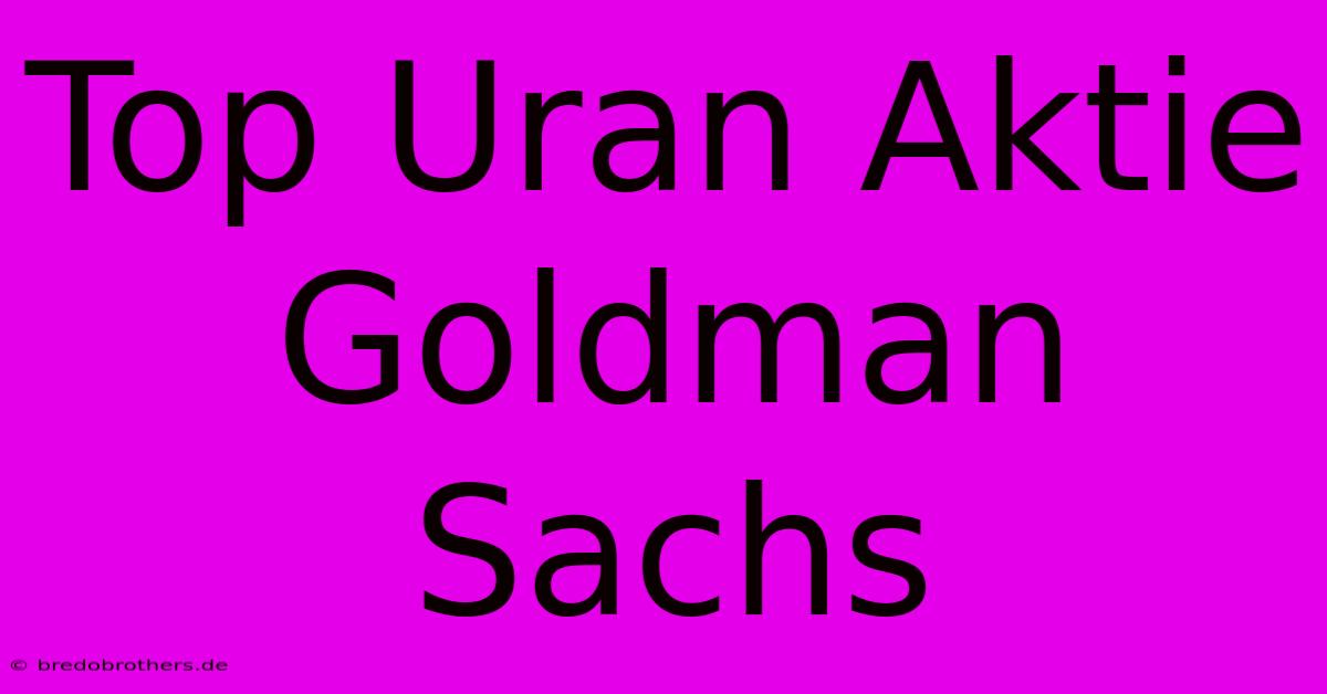 Top Uran Aktie Goldman Sachs