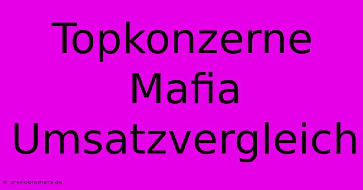 Topkonzerne Mafia Umsatzvergleich