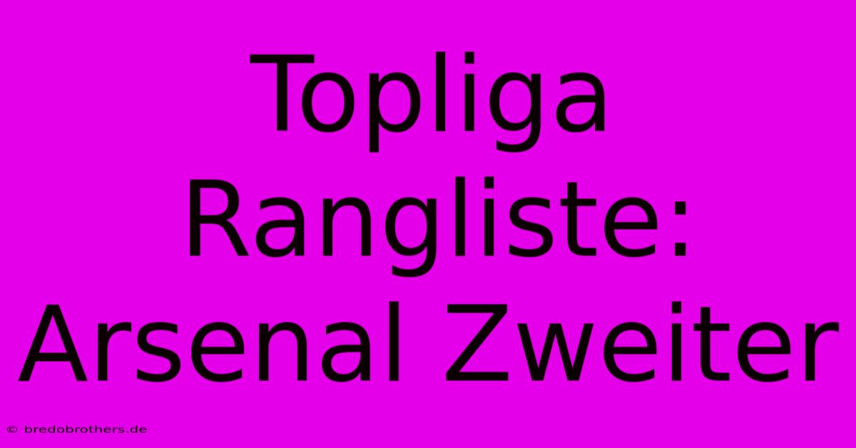 Topliga Rangliste: Arsenal Zweiter