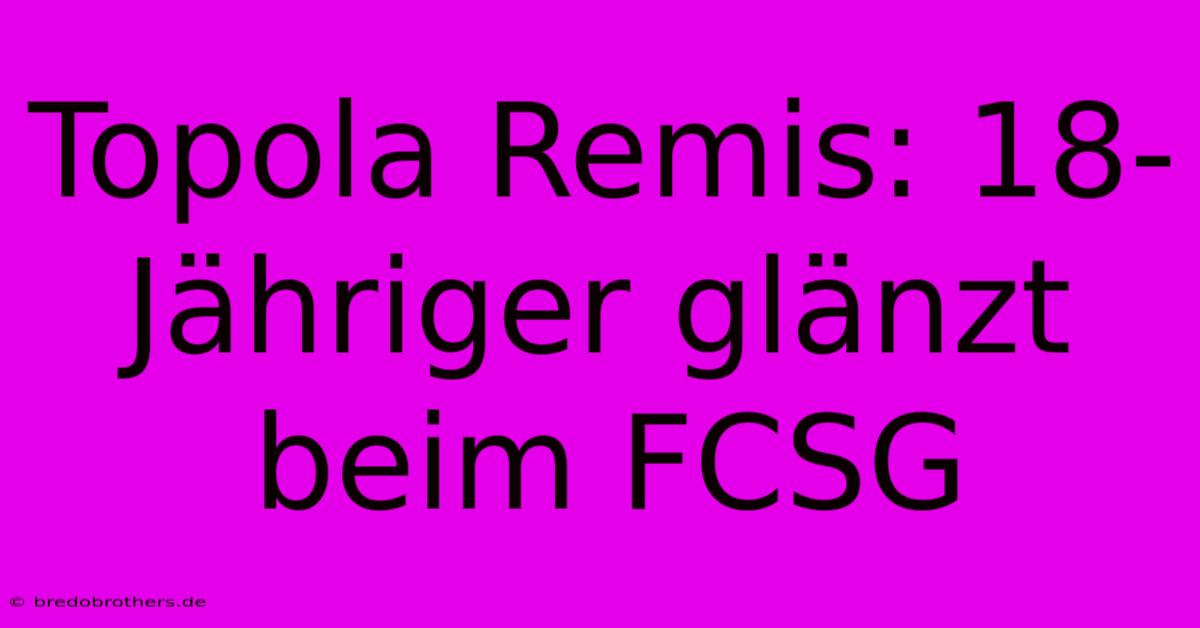 Topola Remis: 18-Jähriger Glänzt Beim FCSG