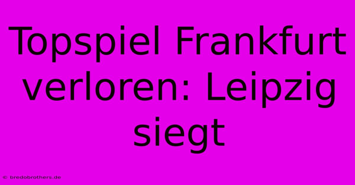 Topspiel Frankfurt Verloren: Leipzig Siegt