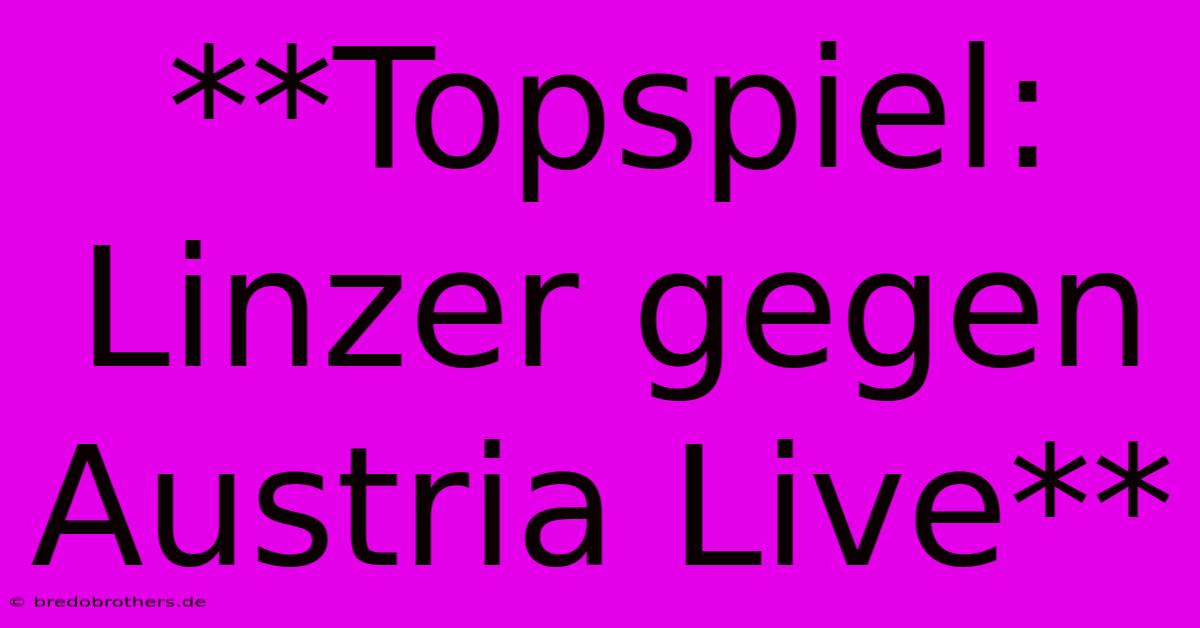 **Topspiel: Linzer Gegen Austria Live**