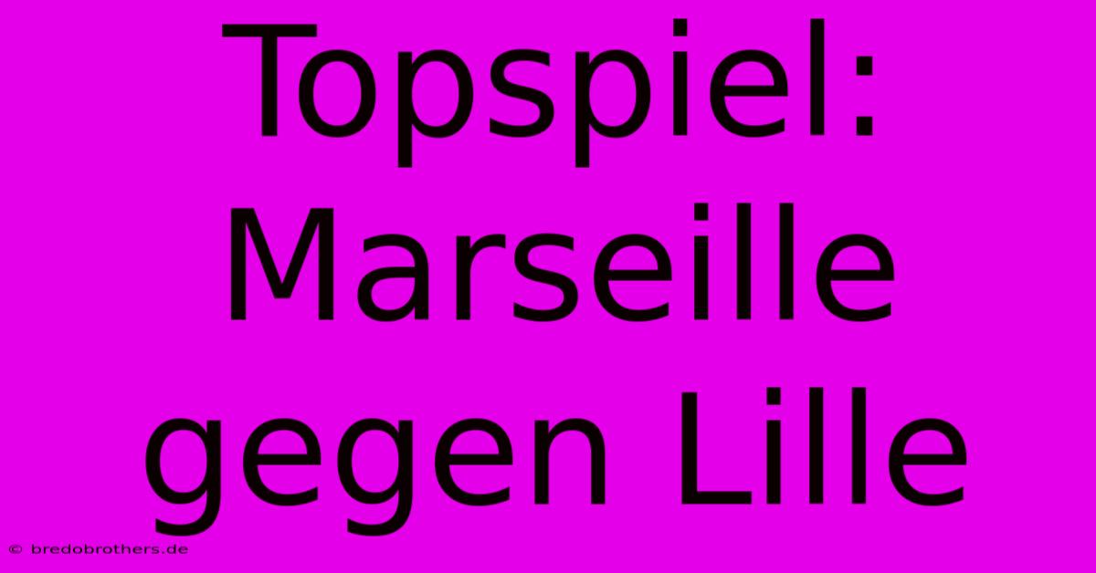 Topspiel: Marseille Gegen Lille