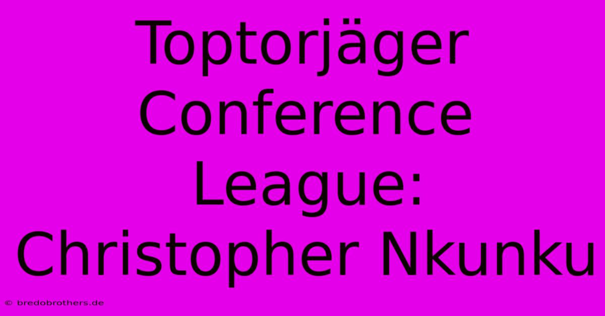 Toptorjäger Conference League: Christopher Nkunku