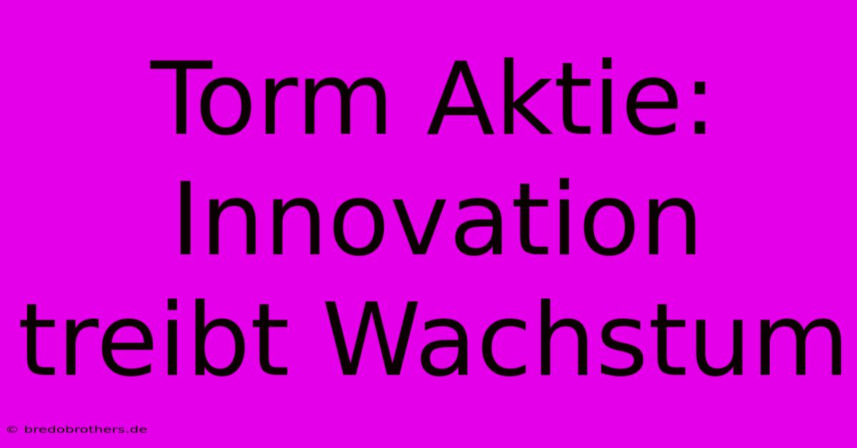 Torm Aktie: Innovation Treibt Wachstum