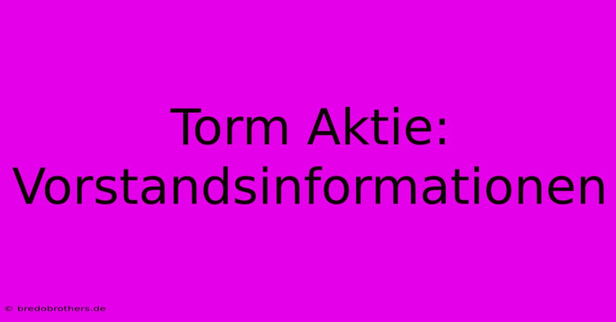 Torm Aktie: Vorstandsinformationen