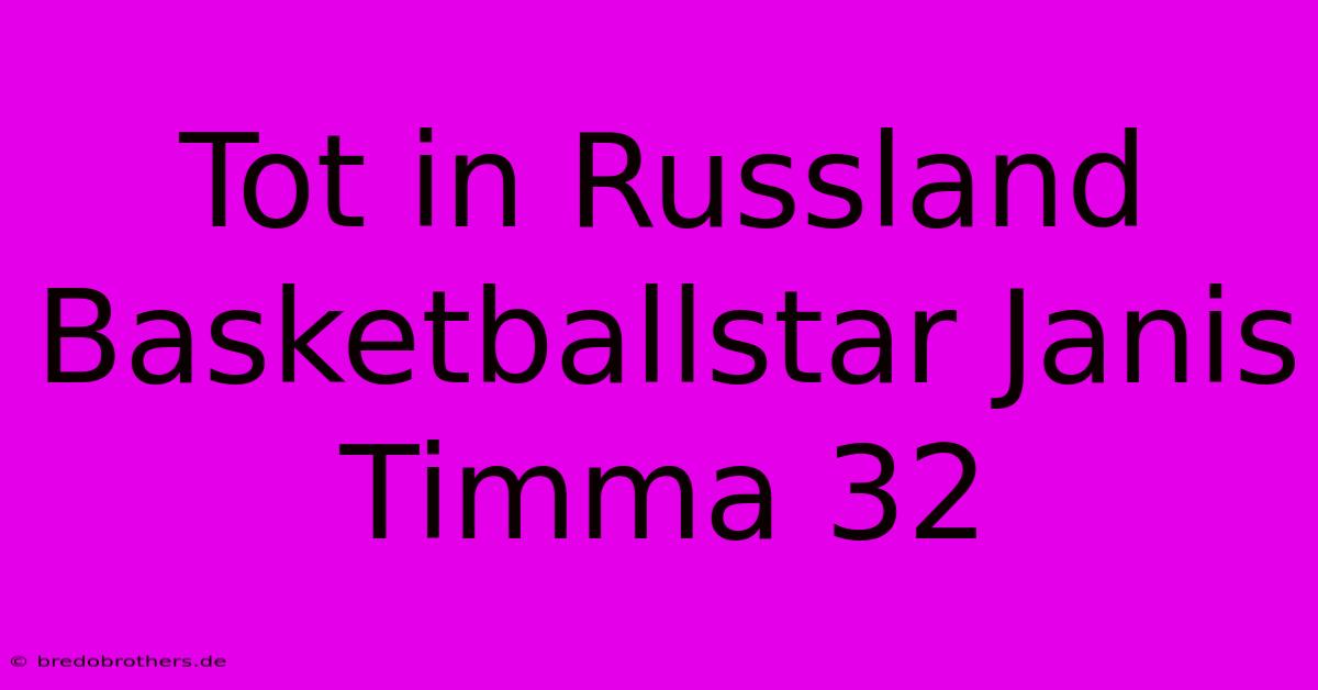 Tot In Russland Basketballstar Janis Timma 32