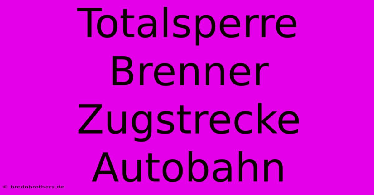 Totalsperre Brenner Zugstrecke Autobahn