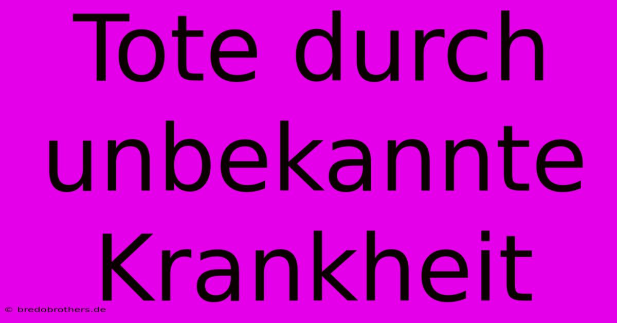 Tote Durch Unbekannte Krankheit