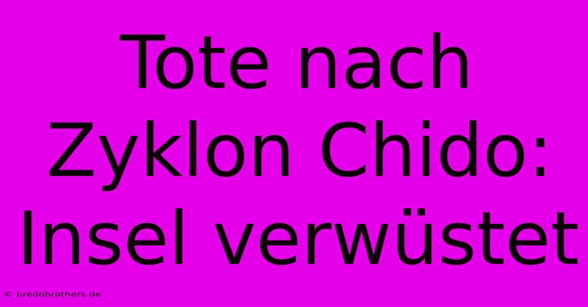 Tote Nach Zyklon Chido: Insel Verwüstet