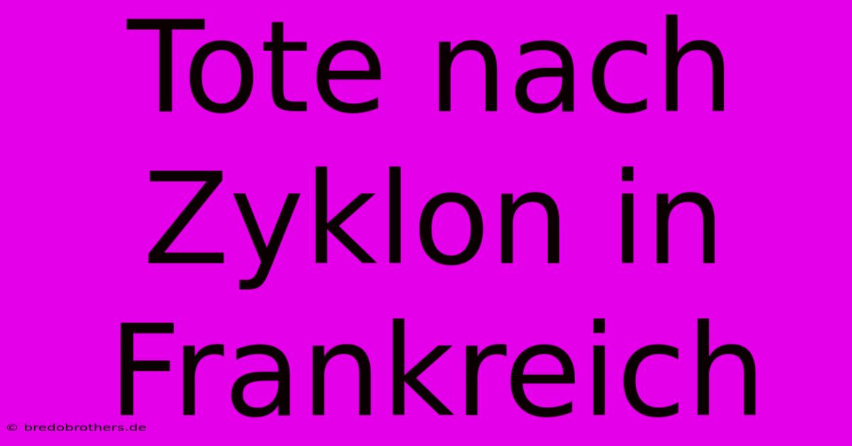 Tote Nach Zyklon In Frankreich