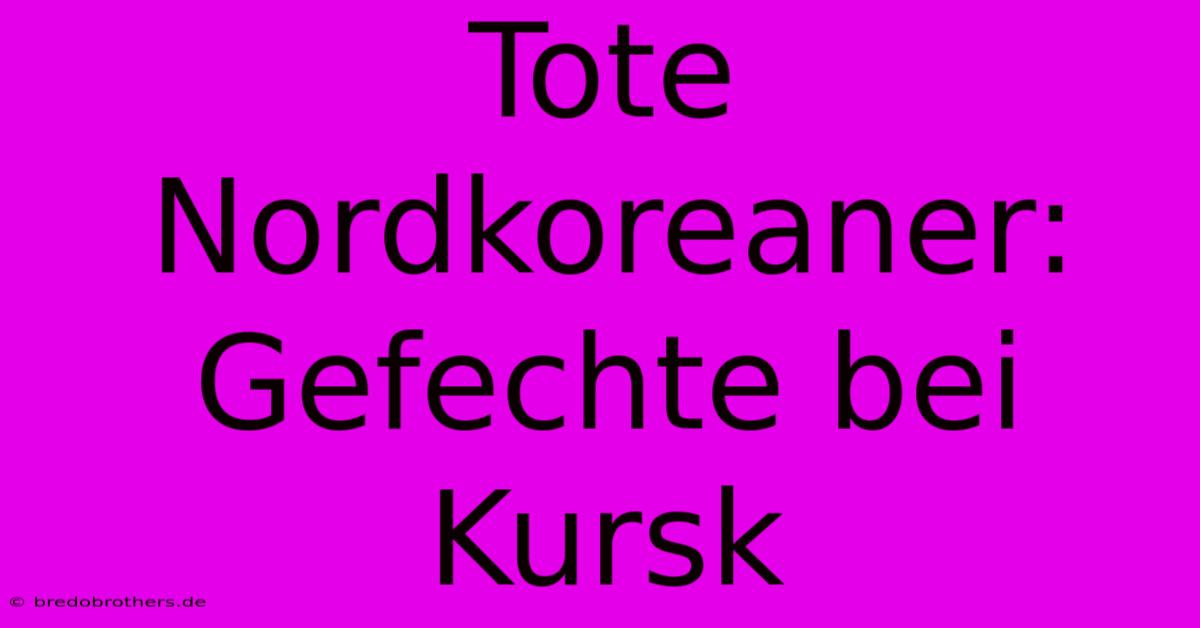 Tote Nordkoreaner: Gefechte Bei Kursk