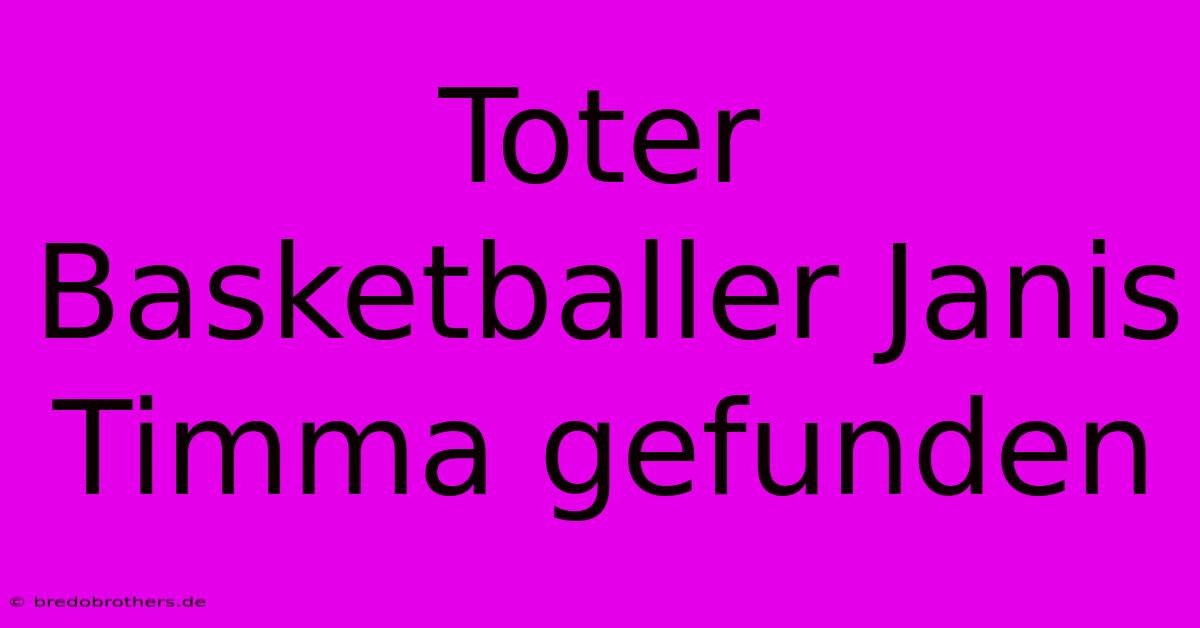 Toter Basketballer Janis Timma Gefunden