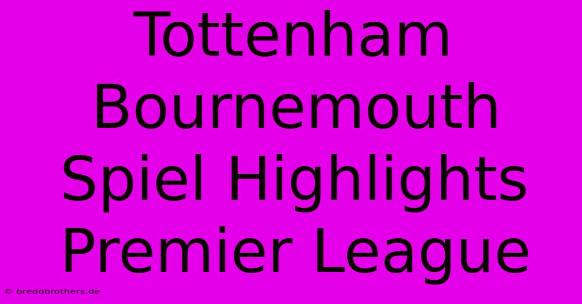 Tottenham Bournemouth Spiel Highlights Premier League