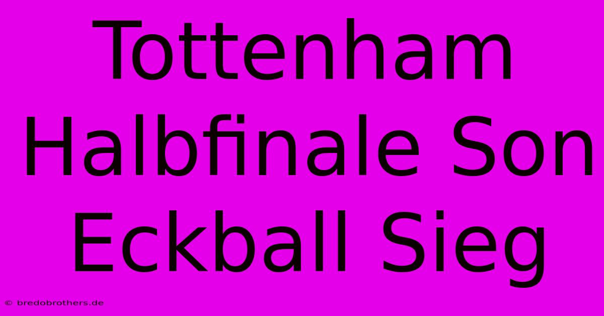 Tottenham Halbfinale Son Eckball Sieg