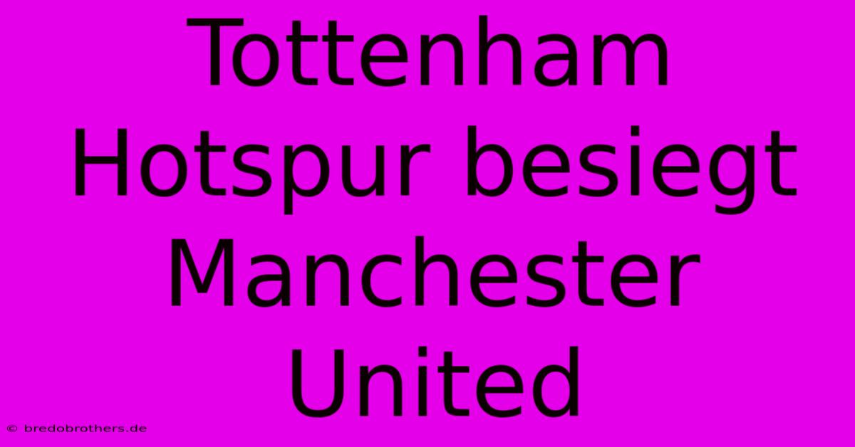 Tottenham Hotspur Besiegt Manchester United