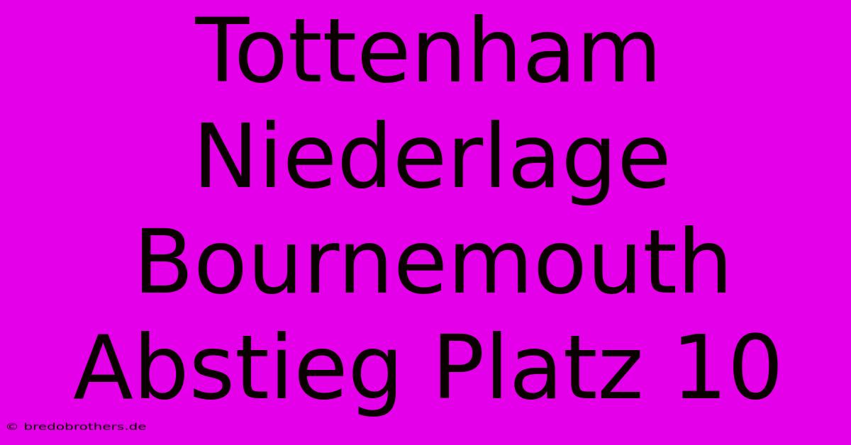 Tottenham Niederlage Bournemouth Abstieg Platz 10