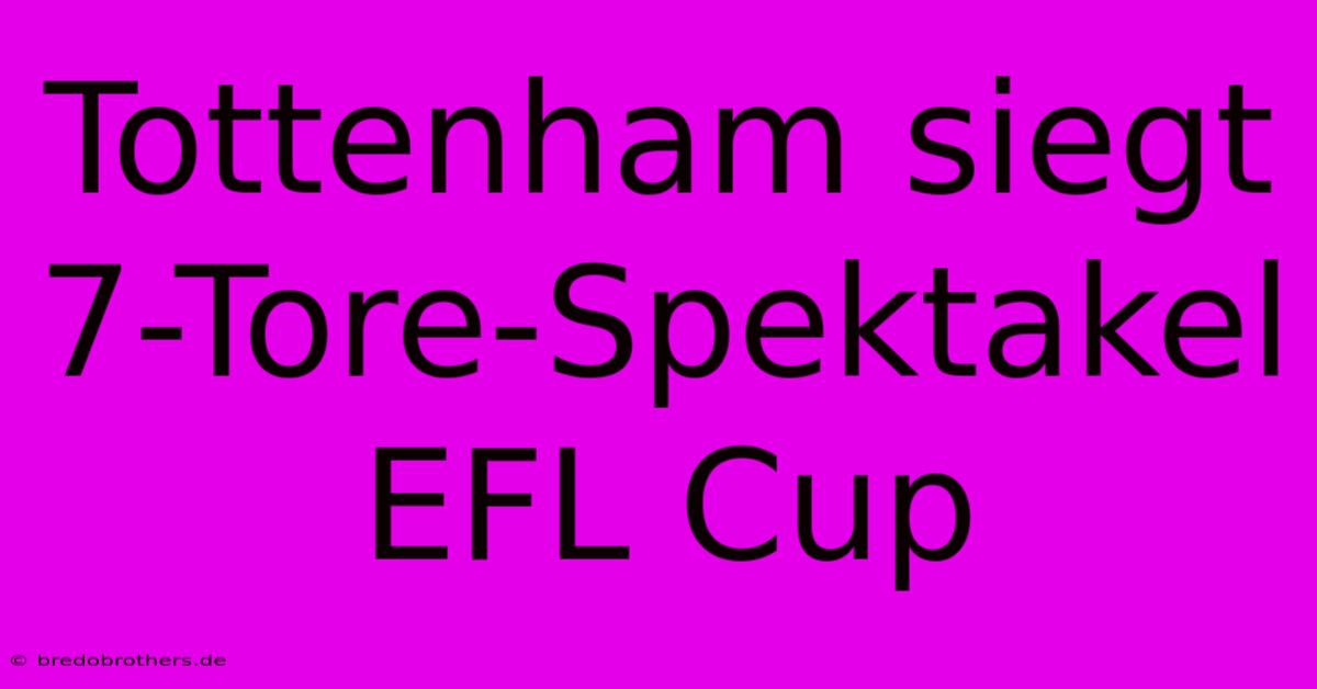 Tottenham Siegt 7-Tore-Spektakel EFL Cup