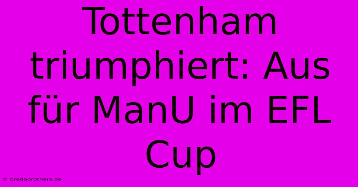 Tottenham Triumphiert: Aus Für ManU Im EFL Cup