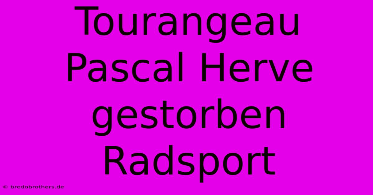 Tourangeau Pascal Herve Gestorben Radsport