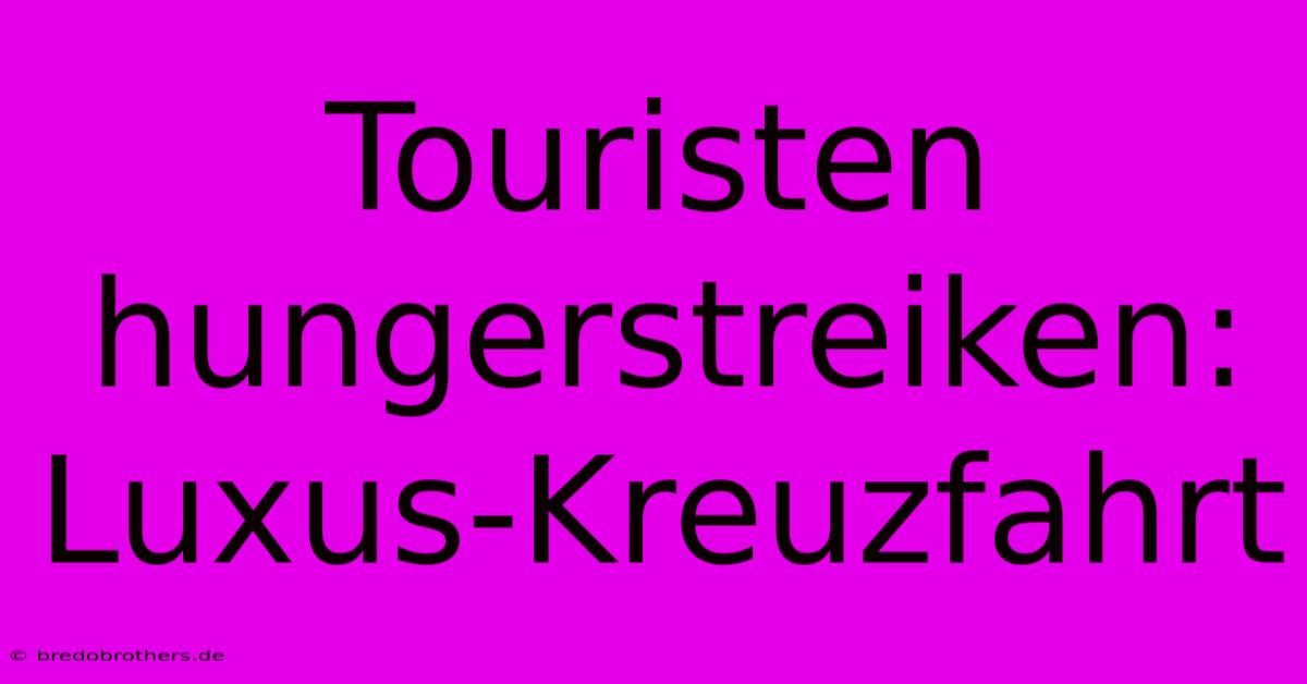 Touristen Hungerstreiken: Luxus-Kreuzfahrt