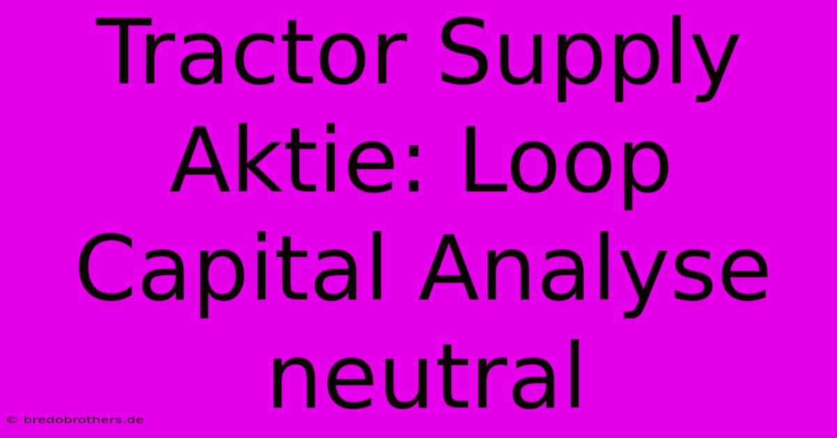 Tractor Supply Aktie: Loop Capital Analyse Neutral