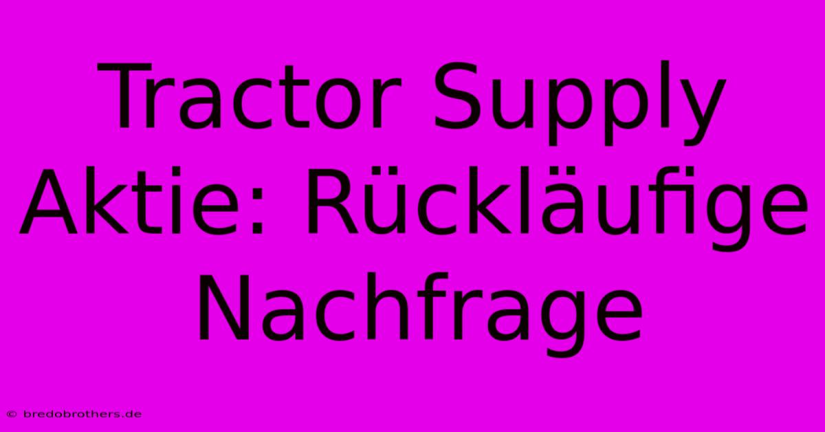 Tractor Supply Aktie: Rückläufige Nachfrage