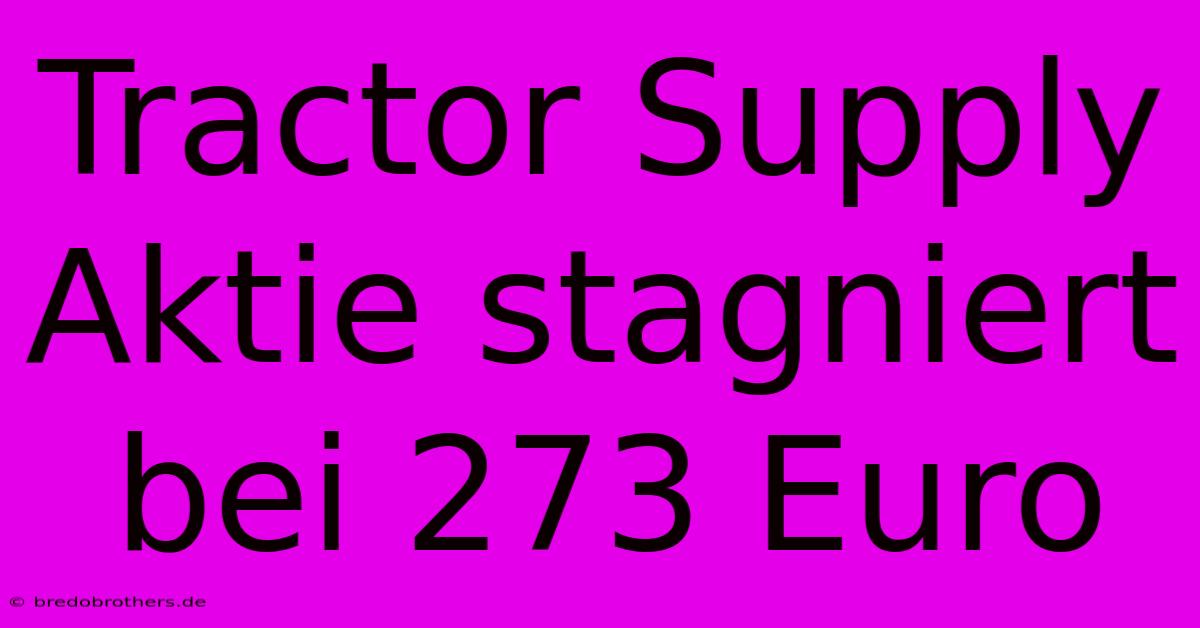 Tractor Supply Aktie Stagniert Bei 273 Euro