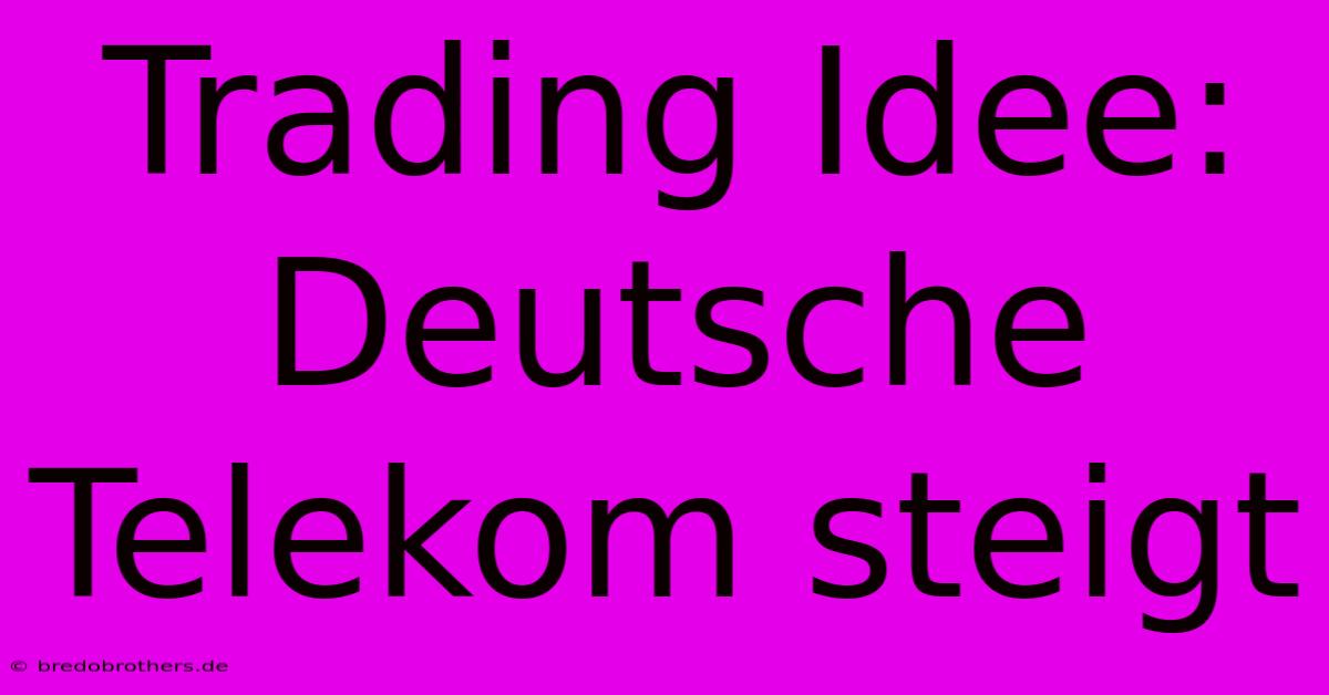 Trading Idee: Deutsche Telekom Steigt