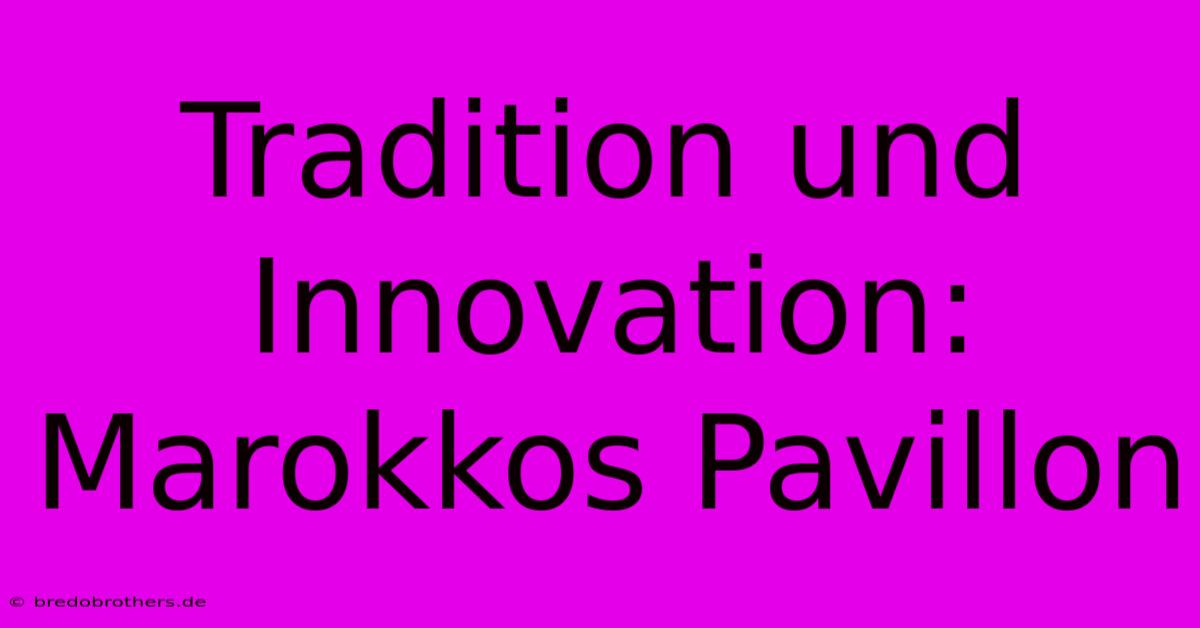 Tradition Und Innovation: Marokkos Pavillon