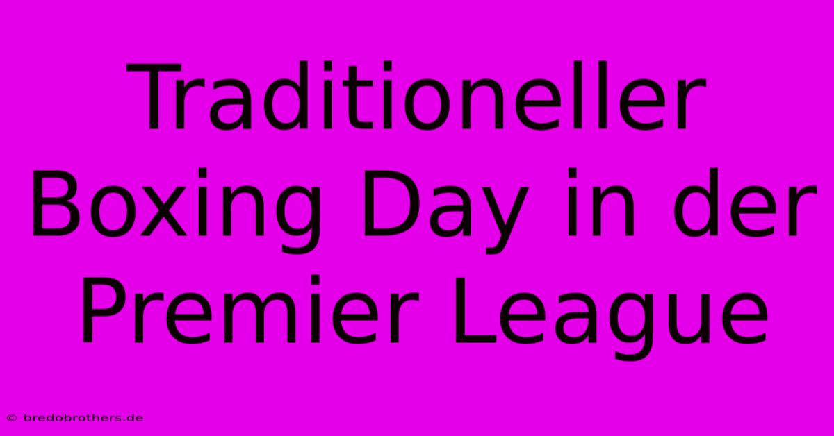 Traditioneller Boxing Day In Der Premier League