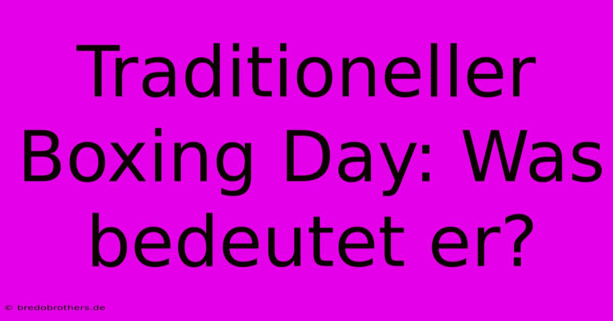 Traditioneller Boxing Day: Was Bedeutet Er?