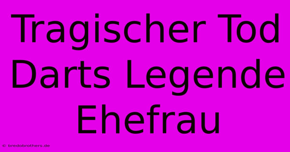 Tragischer Tod Darts Legende Ehefrau