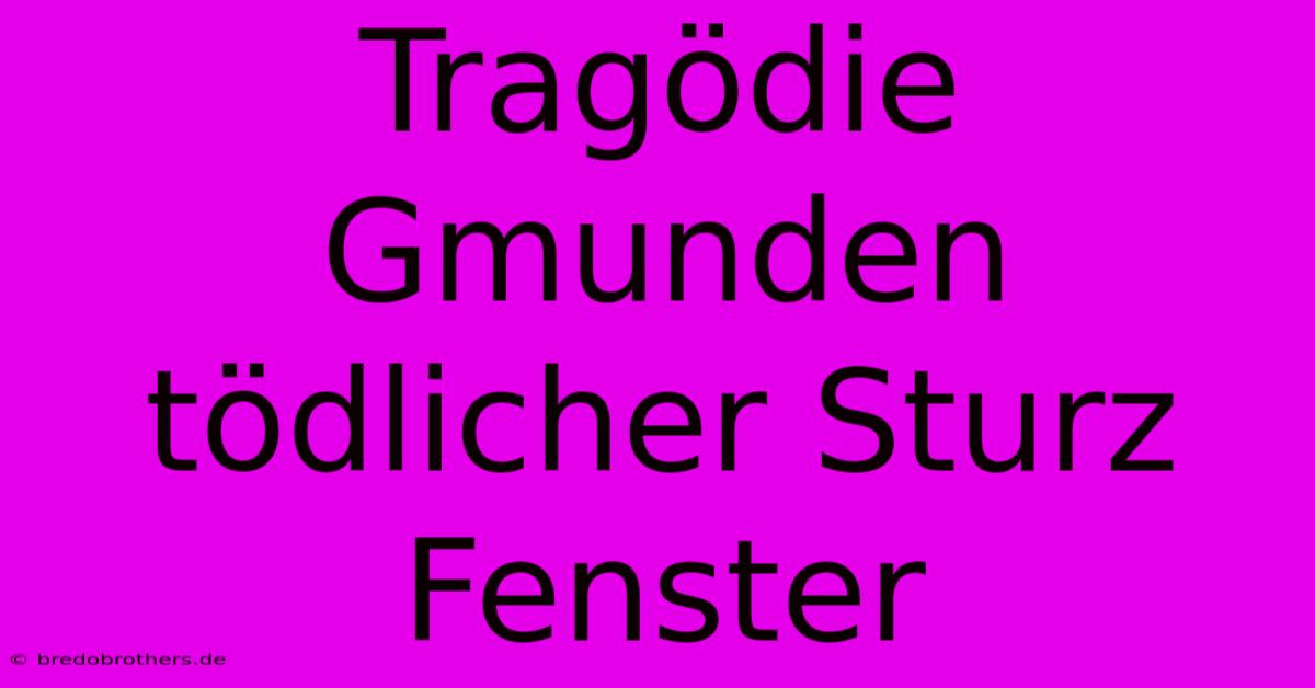 Tragödie Gmunden Tödlicher Sturz Fenster