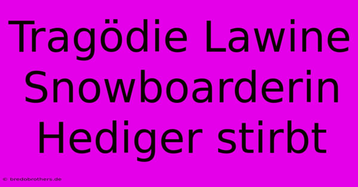 Tragödie Lawine Snowboarderin Hediger Stirbt