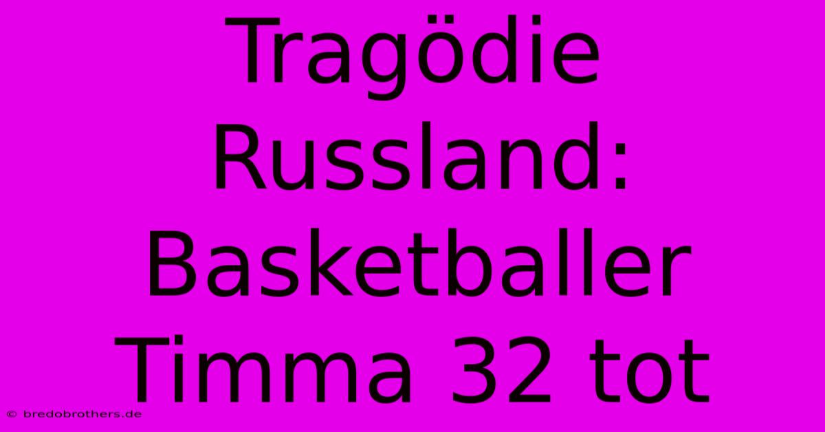 Tragödie Russland: Basketballer Timma 32 Tot