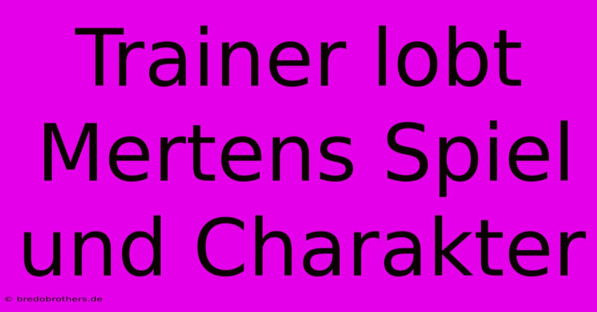 Trainer Lobt Mertens Spiel Und Charakter