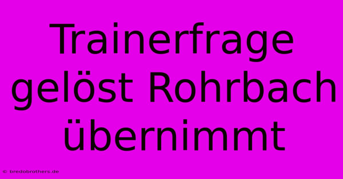 Trainerfrage Gelöst Rohrbach Übernimmt