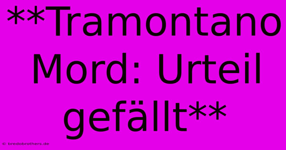 **Tramontano Mord: Urteil Gefällt**