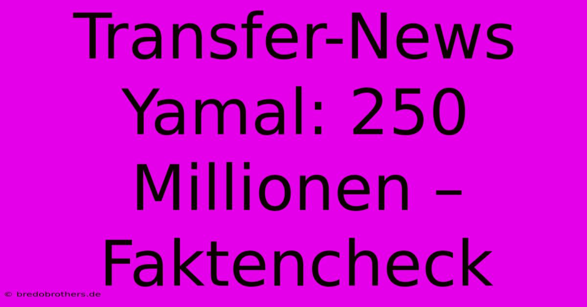 Transfer-News Yamal: 250 Millionen – Faktencheck