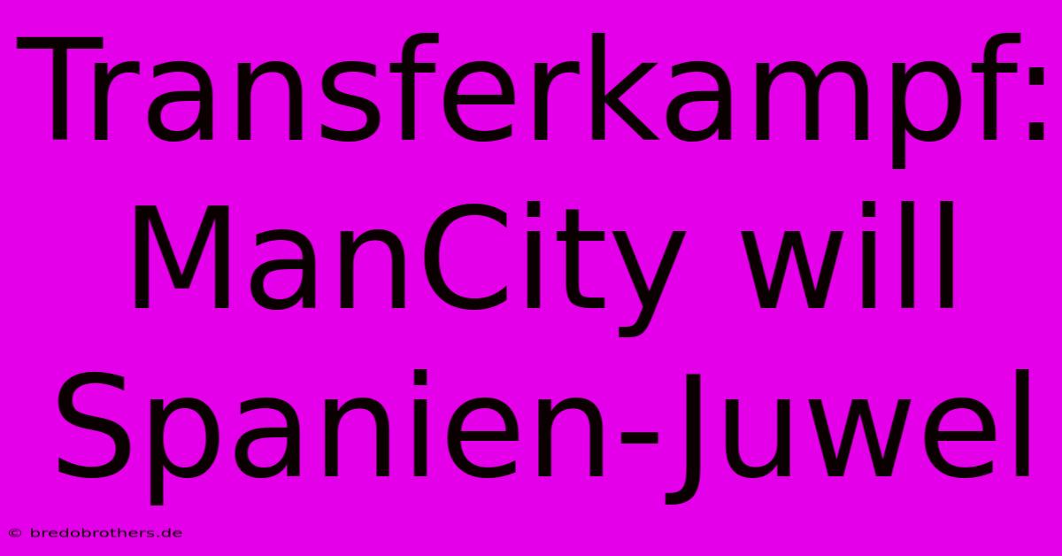 Transferkampf: ManCity Will Spanien-Juwel