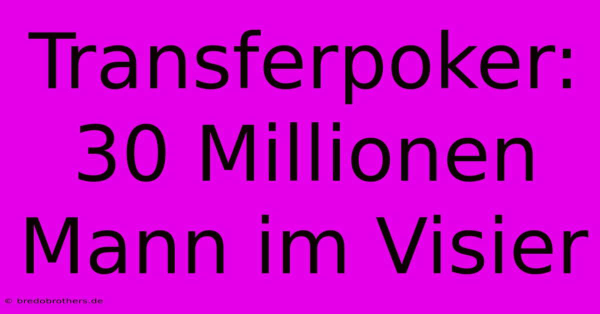 Transferpoker: 30 Millionen Mann Im Visier